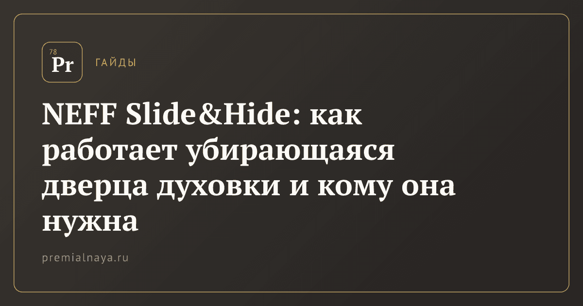 NEFF Slide&Hide: как работает убирающаяся дверца духовки и кому она нужна